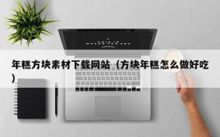 雅安年糕方块素材下载网站（方块年糕怎么做好吃）